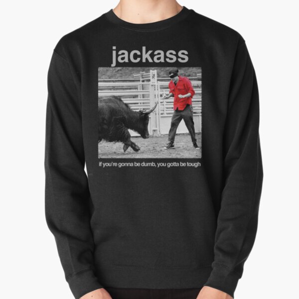 Jackass - If You're Gonna Be Dumb, You Gotta Be Tough Pullover Sweatshirt RB1101 product Offical jackass 2 Merch